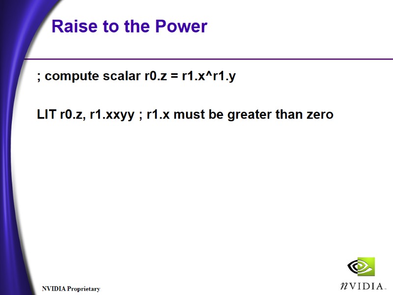 Raise to the Power ; compute scalar r0.z = r1.x^r1.y LIT r0.z, r1.xxyy Raise to the Power ; compute scalar r0.z = r1.x^r1.y LIT r0.z, r1.xxyy